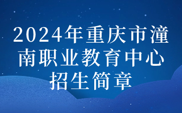 报名速看！2024年重庆市潼南职业教育中心招生简章