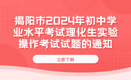 公布！揭阳市2024年初中学业水平考试理化生实验操作考试试题的通知