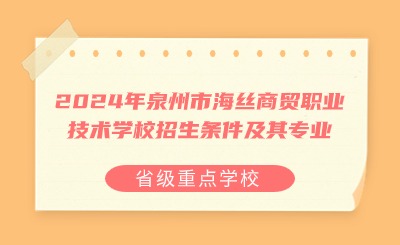 省级重点学校丨2024年泉州市海丝商贸职业技术学校招生条件及其专业