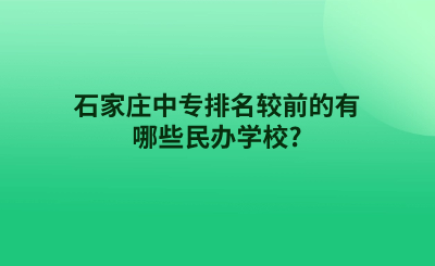 石家庄中专排名较前的有哪些民办学校_.png