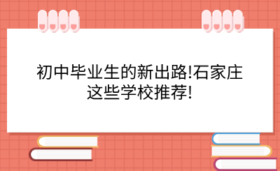 初中毕业生的新出路!石家庄这些学校推荐!.png