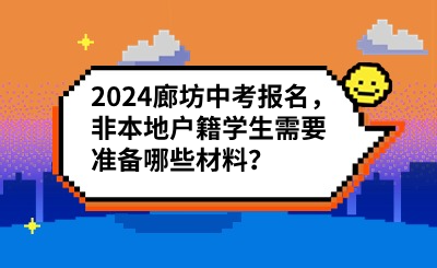 注意！2024廊坊中考报名，非本地户籍学生需要准备哪些材料？