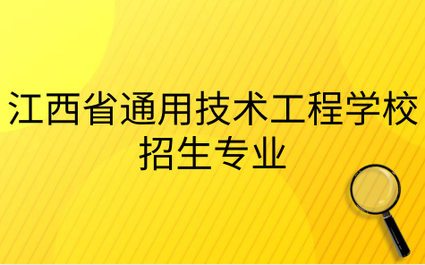 2024年江西省通用技术工程学校招生专业有哪些?