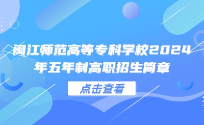 @福建中考生！闽江师范高等专科学校2024年五年制招生简章