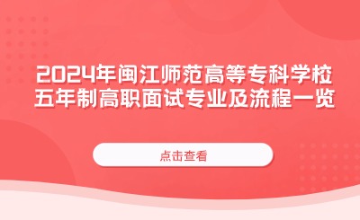 2024年闽江师范高等专科学校五年制高职面试专业及流程一览