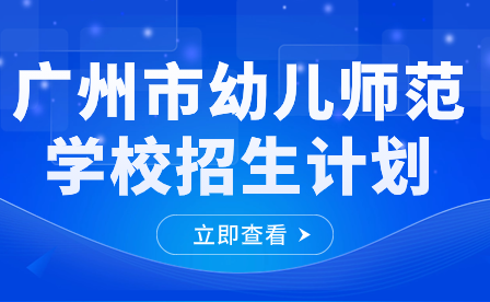 广州市幼儿师范学校招生计划