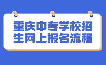 速看!重庆中专学校招生网上报名流程