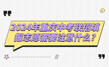 中考注意！2024年重庆中考联招填报志愿需要注意什么?