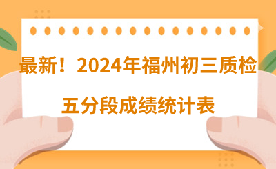 最新！2024年福州初三质检五分段成绩统计表