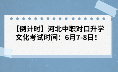 【倒计时】河北中职对口升学文化考试时间:6月7-8日!.png