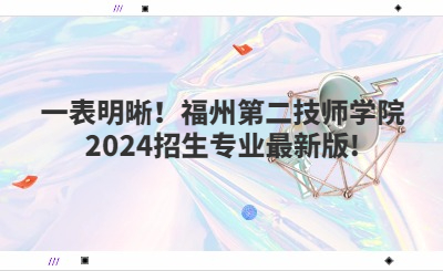 一表明晰!福州第二技师学院2024招生专业最新版!