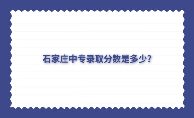 石家庄中专录取分数是多少?