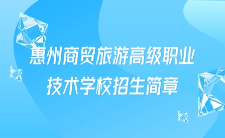 2024年惠州商贸旅游高级职业技术学校招生简章