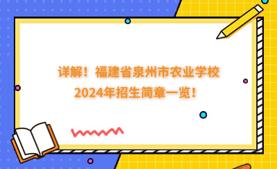 详解！福建省泉州市农业学校2024年招生简章一览！