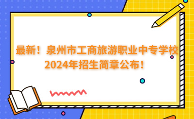 最新！泉州市工商旅游职业中专学校2024年招生简章公布！