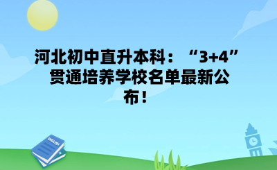 河北初中直升本科:“3+4”贯通培养学校名单最新公布!.png