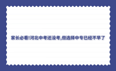 家长必看!河北中考还没考,但选择中专已经不早了