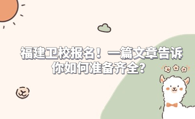 福建卫校报名！一篇文章告诉你如何准备齐全？