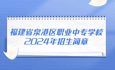 泉州中专丨福建省泉港区职业中专学校2024年招生简章