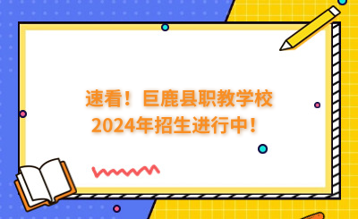 速看!巨鹿县职教学校2024年招生进行中!