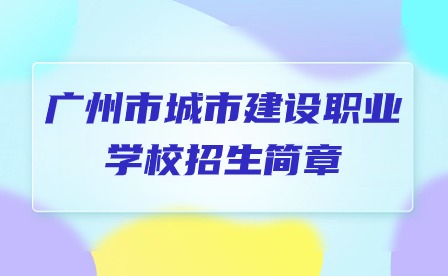 2024年广州市城市建设职业学校招生简章