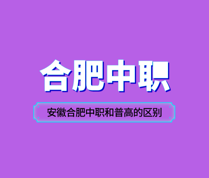 在安徽合肥中职和普高的区别有哪些？报考需要注意哪些？