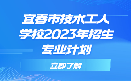宜春市技术工人学校2023年中技招生专业计划