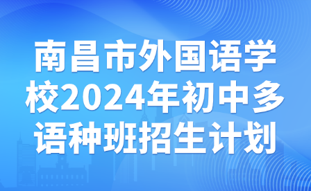 南昌市外国语学校2024年初中多语种班招生计划