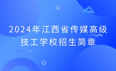 2024年江西省传媒高级技工学校招生简章