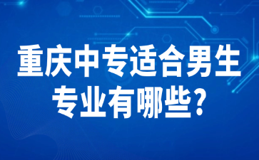 重庆中专适合男生专业有哪些?