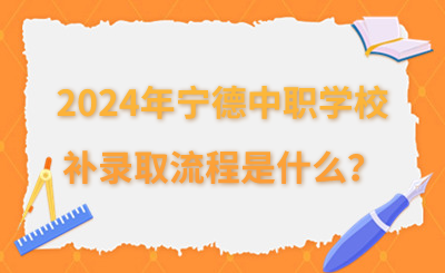 2024年宁德中职学校补录取流程是什么?