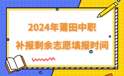 8月3日截止!2024年莆田中职补报剩余志愿填报时间