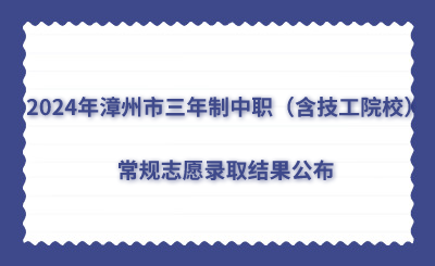 已公布!2024年漳州市三年制中职(含技工院校)常规志愿录取结果!