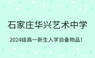 石家庄华兴艺术中学2023级高一新生入学准备事项!