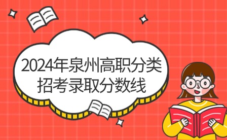 中职升学必看!2024年泉州高职分类招考录取分数线