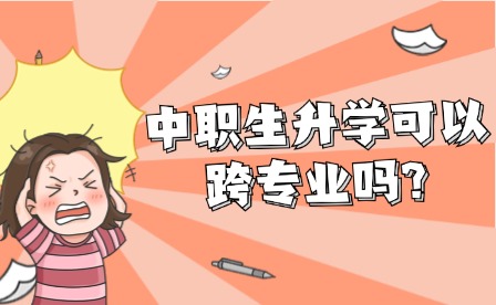 中职生升学可以跨专业吗?