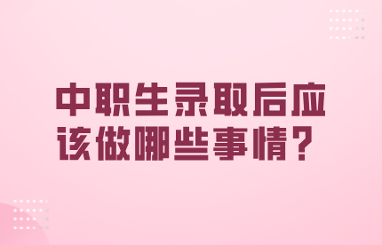 中职生录取后应该做哪些事情
