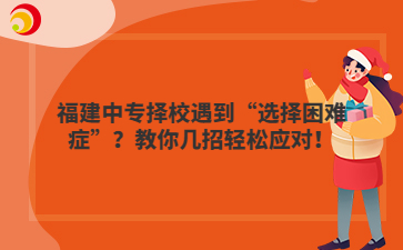 福建中专择校遇到“选择困难症”?教你几招轻松应对!