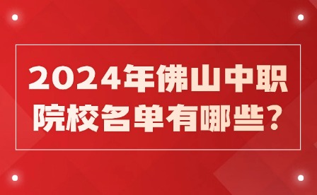 2024年佛山中职院校名单有哪些?