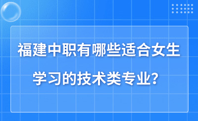 福建中职有哪些适合女生学习的技术类专业?