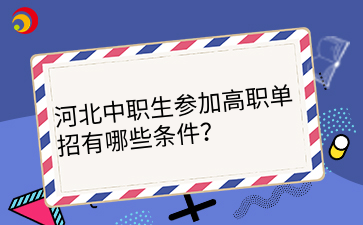 河北中职生参加高职单招有哪些条件?.png