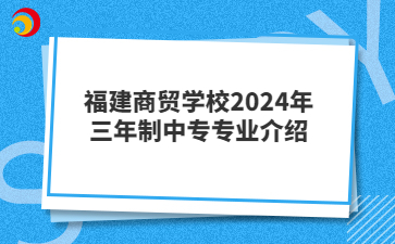 福建商贸学校2024年三年制中专专业介绍