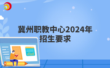 冀州职教中心2024年招生要求