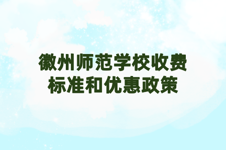 徽州师范学校收费标准和优惠政策