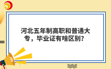 河北五年制高职和普通大专，毕业证有啥区别？