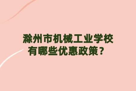 滁州市机械工业学校有哪些优惠政策?