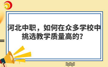 河北中职,如何在众多学校中挑选教学质量高的?