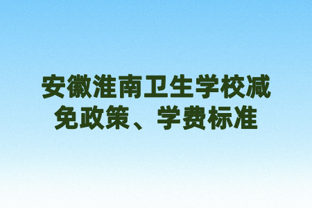 安徽淮南卫生学校减免政策、学费标准