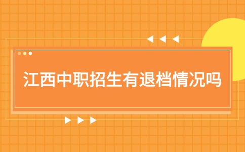 江西中职招生有退档情况吗