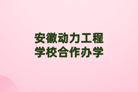安徽动力工程学校合作办学